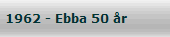 1962 - Ebba 50 r